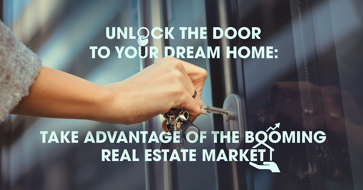 Unlock the Door to your Dream Home: Take Advantage of the Booming Real Estate Market