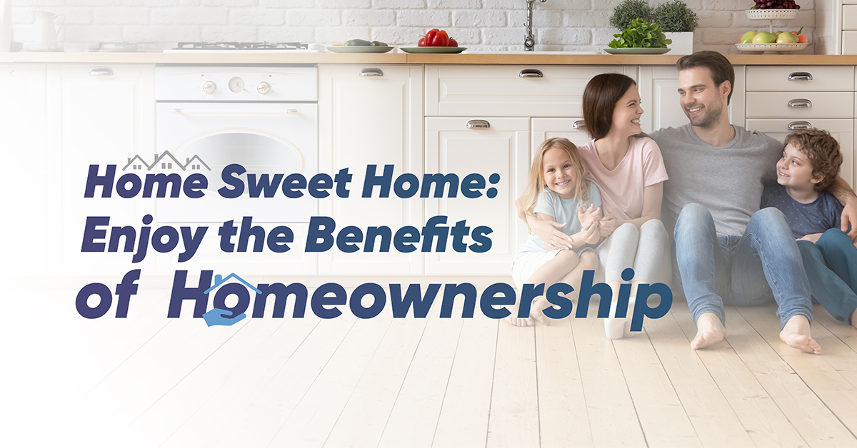 Home Sweet Home: Enjoy the Benefits of Homeownership