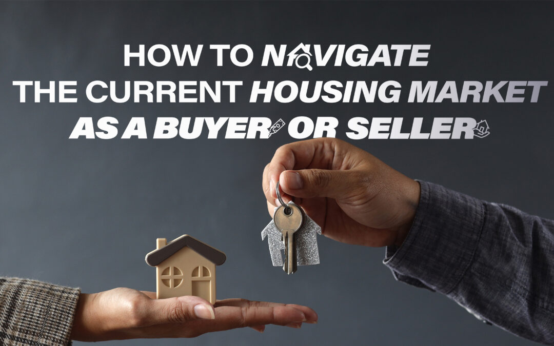 How to Navigate the Current Housing Market as a Buyer or Seller